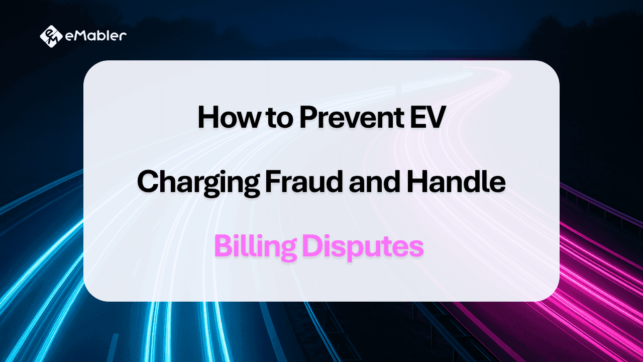 How to Prevent EV Charging Fraud and Handle Billing Disputes